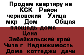 Продам квартиру на КСК › Район ­ черновский › Улица ­ 5 мкр › Дом ­ 24 › Общая площадь дома ­ 27 › Цена ­ 1 300 - Забайкальский край, Чита г. Недвижимость » Дома, коттеджи, дачи продажа   . Забайкальский край,Чита г.